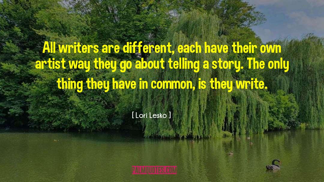 Lori Lesko Quotes: All writers are different, each