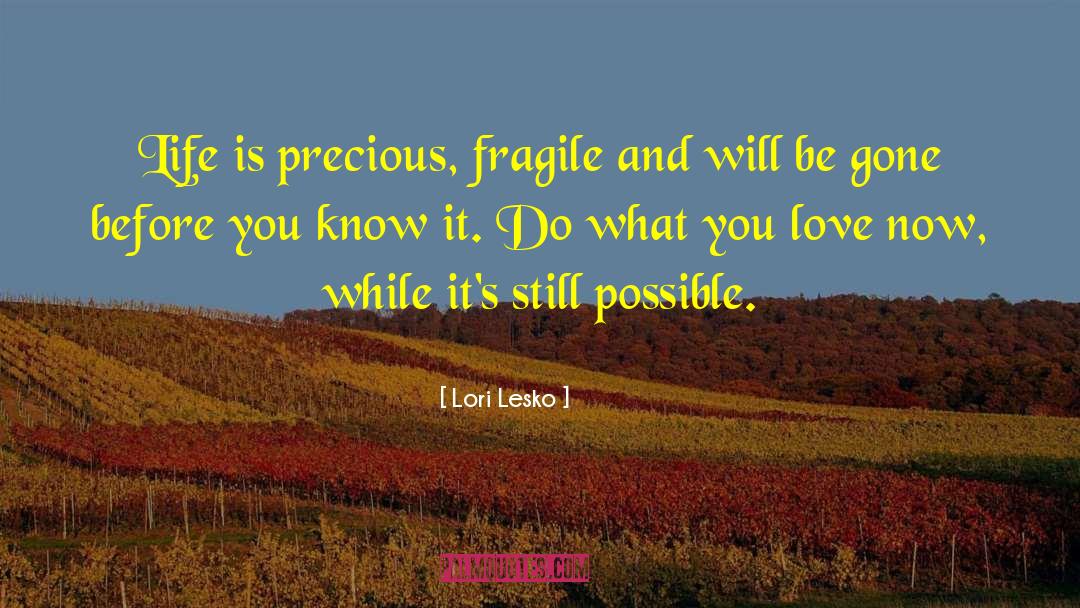 Lori Lesko Quotes: Life is precious, fragile and