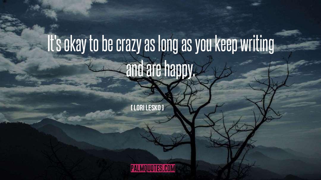 Lori Lesko Quotes: It's okay to be crazy