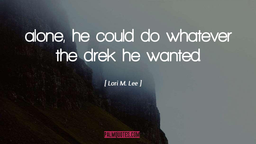 Lori M. Lee Quotes: alone, he could do whatever