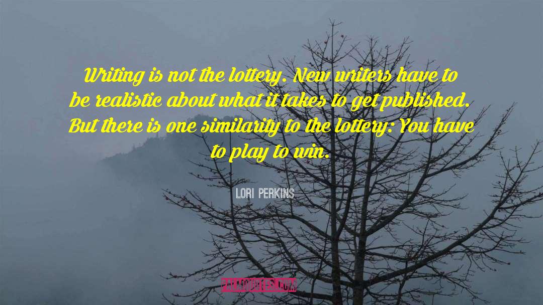Lori Perkins Quotes: Writing is not the lottery.