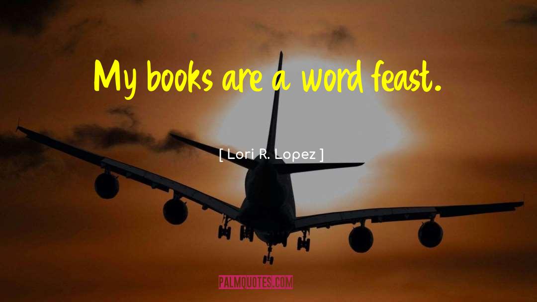 Lori R. Lopez Quotes: My books are a word