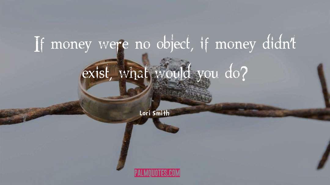 Lori Smith Quotes: If money were no object,
