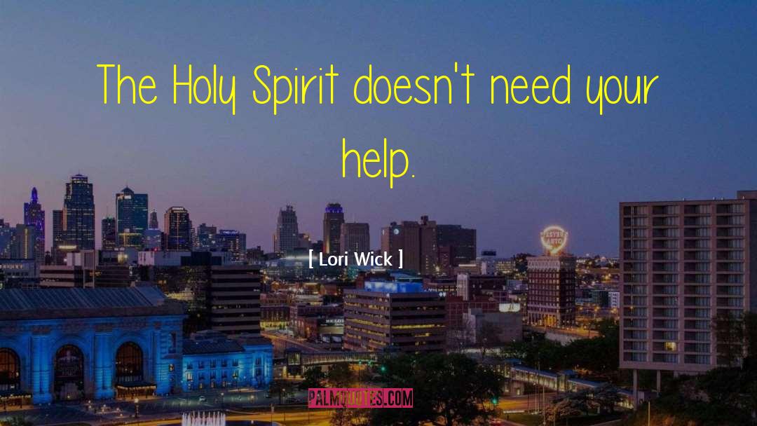 Lori Wick Quotes: The Holy Spirit doesn't need