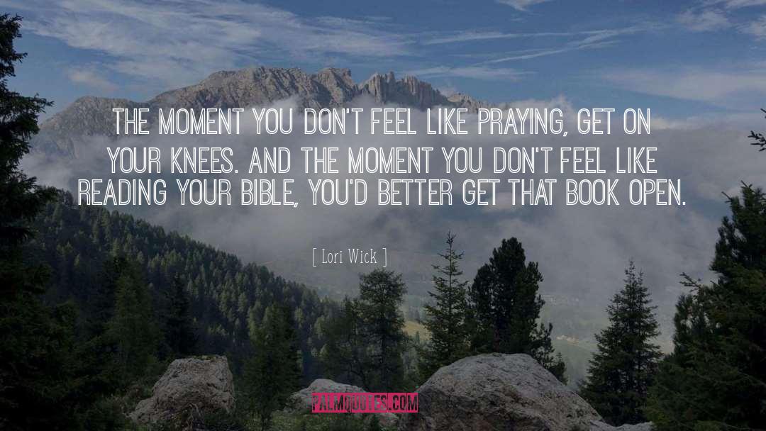 Lori Wick Quotes: The moment you don't feel