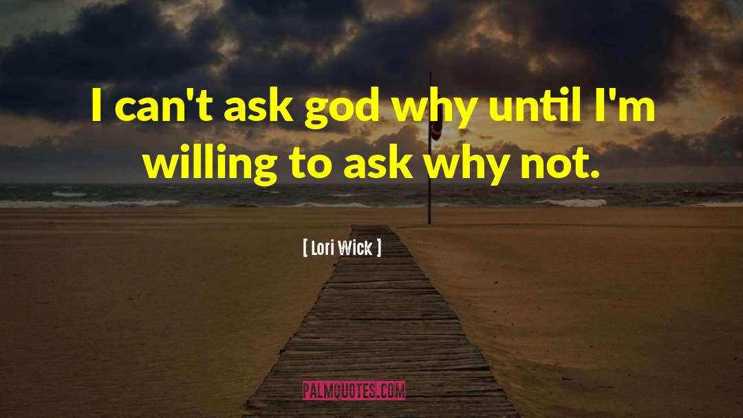 Lori Wick Quotes: I can't ask god why