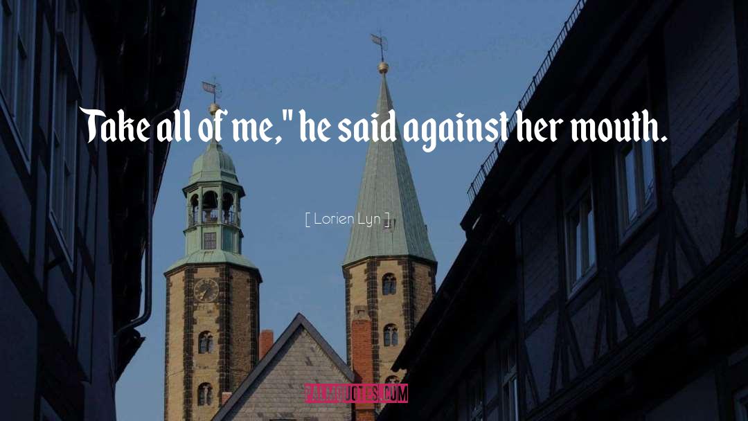 Lorien Lyn Quotes: Take all of me,
