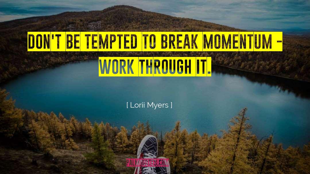 Lorii Myers Quotes: Don't be tempted to break