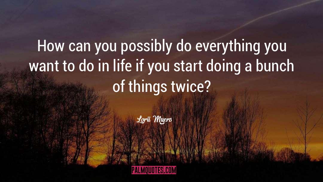 Lorii Myers Quotes: How can you possibly do