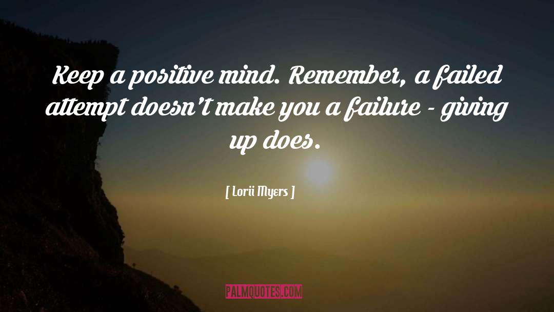 Lorii Myers Quotes: Keep a positive mind. Remember,