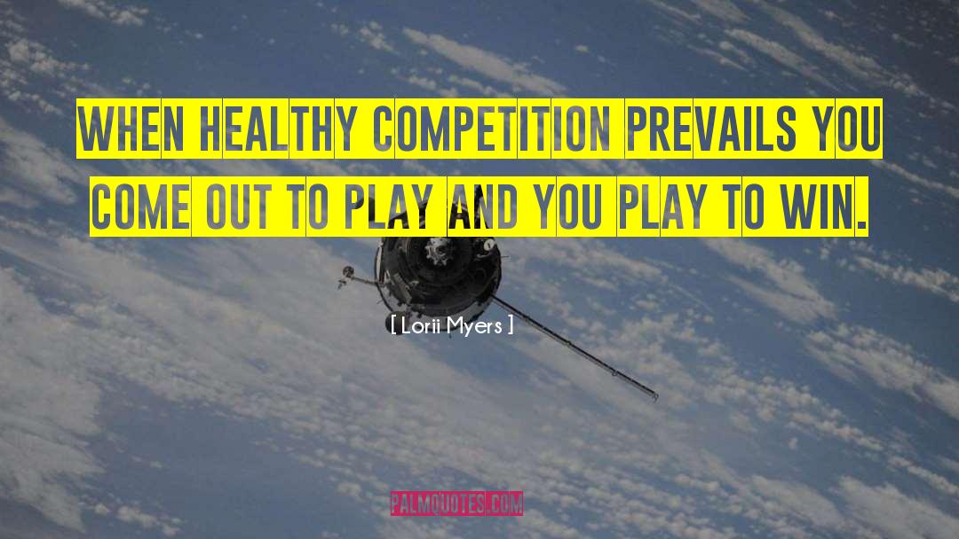 Lorii Myers Quotes: When healthy competition prevails <br>