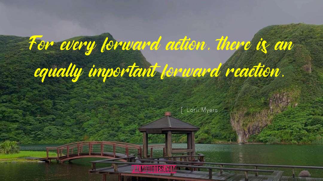 Lorii Myers Quotes: For every forward action, there