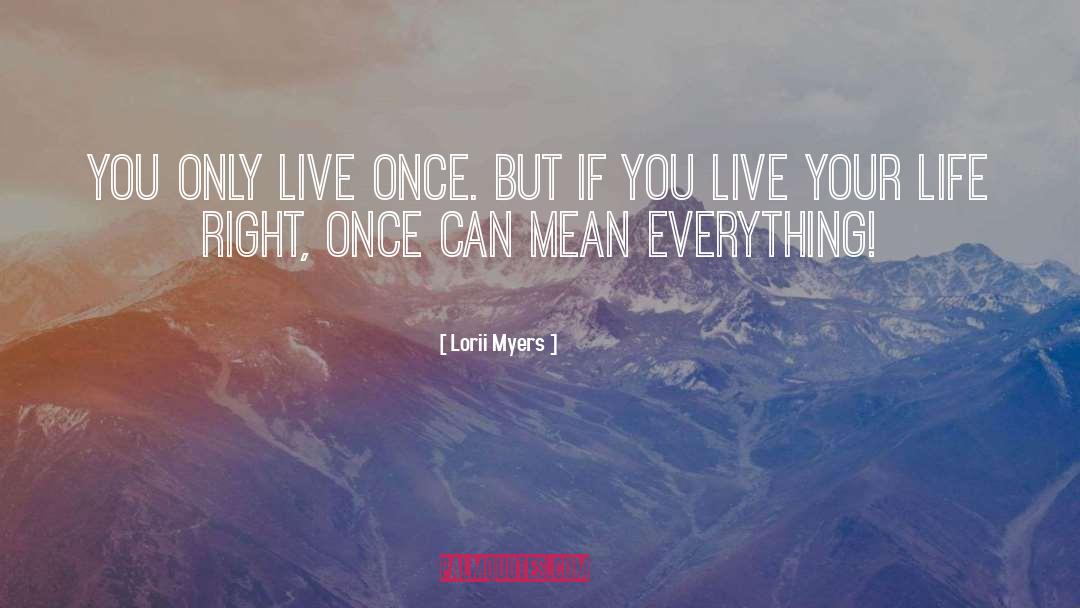 Lorii Myers Quotes: You only live once. But