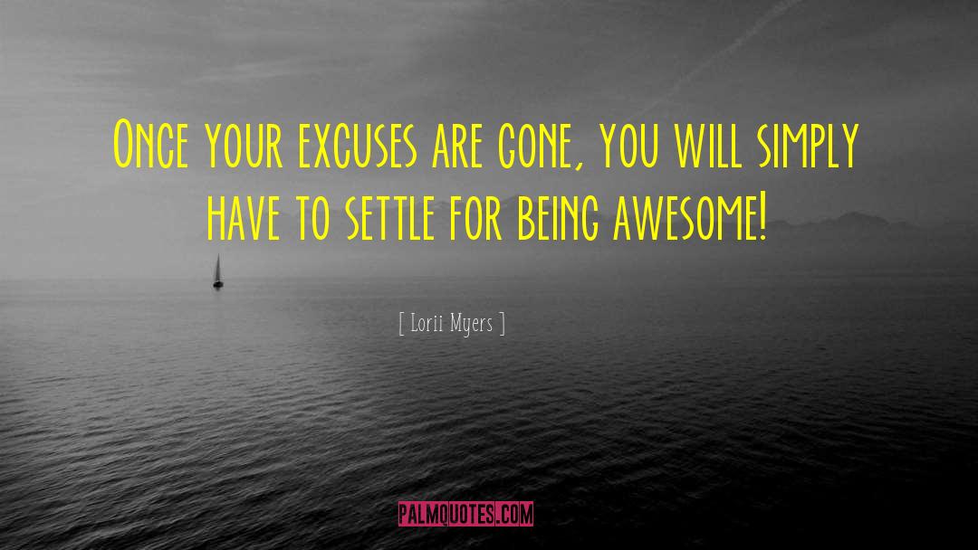 Lorii Myers Quotes: Once your excuses are gone,