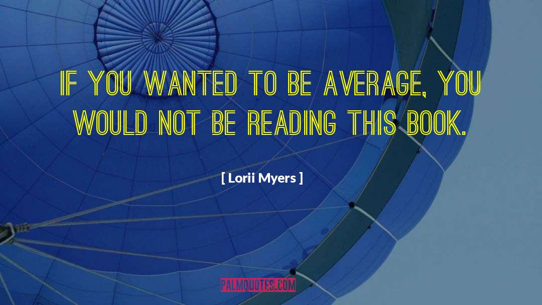 Lorii Myers Quotes: If you wanted to be