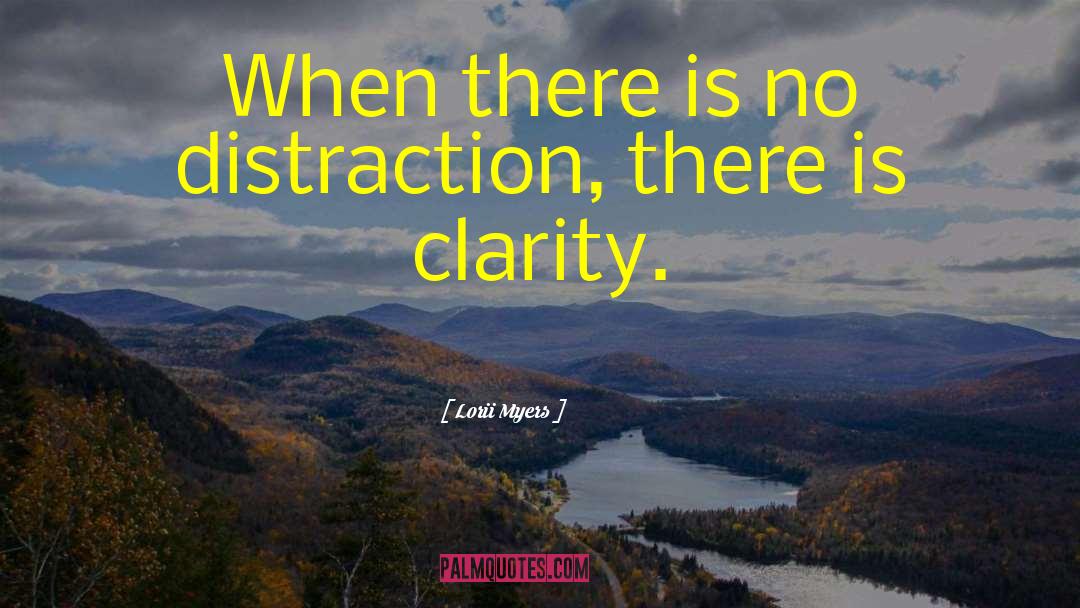 Lorii Myers Quotes: When there is no distraction,