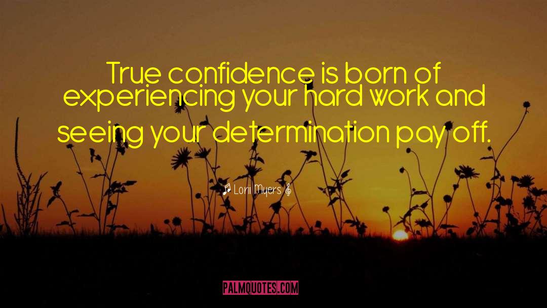 Lorii Myers Quotes: True confidence is born of
