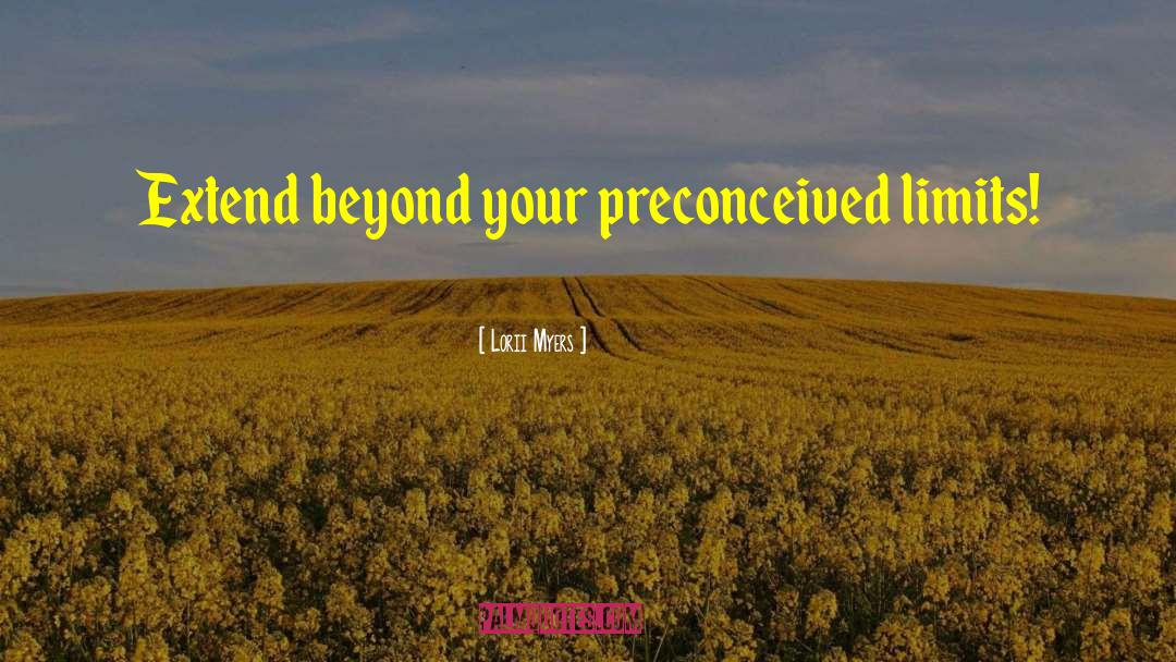 Lorii Myers Quotes: Extend beyond your preconceived limits!