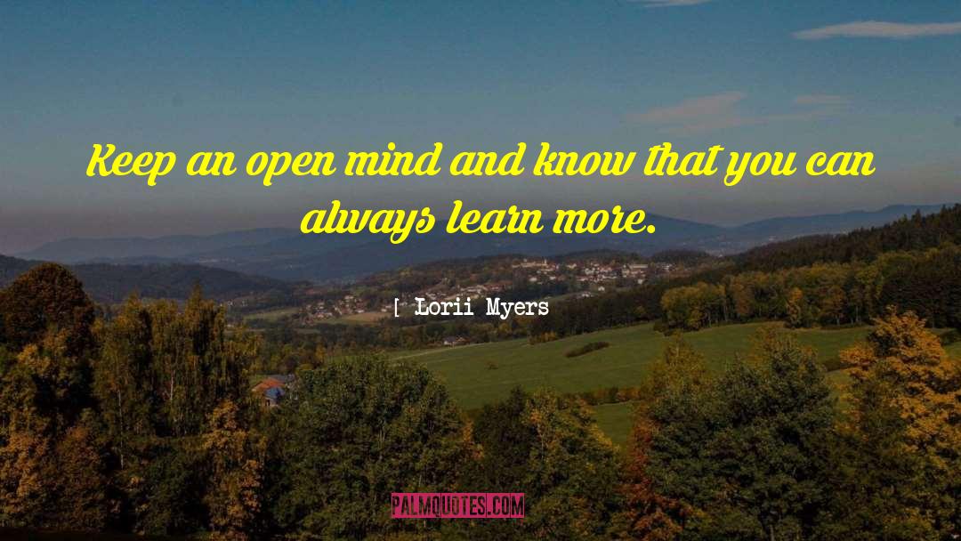 Lorii Myers Quotes: Keep an open mind and