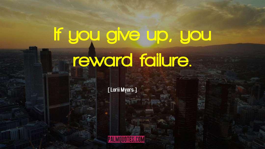 Lorii Myers Quotes: If you give up, you