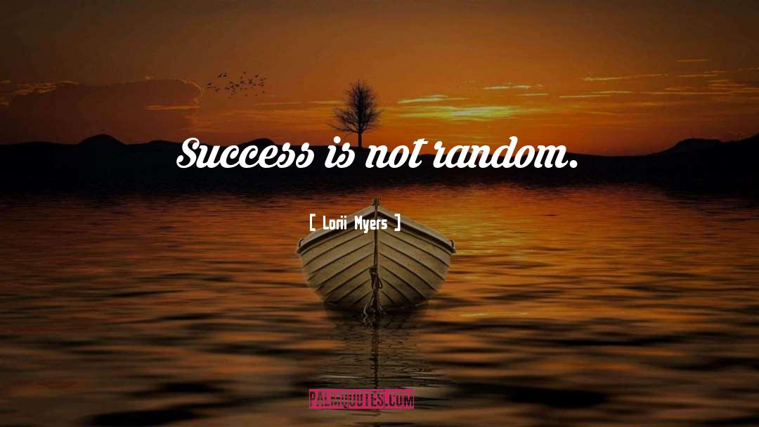 Lorii Myers Quotes: Success is not random.