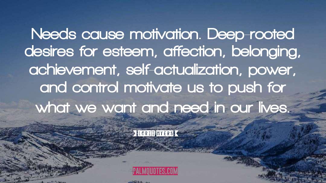 Lorii Myers Quotes: Needs cause motivation. Deep-rooted desires