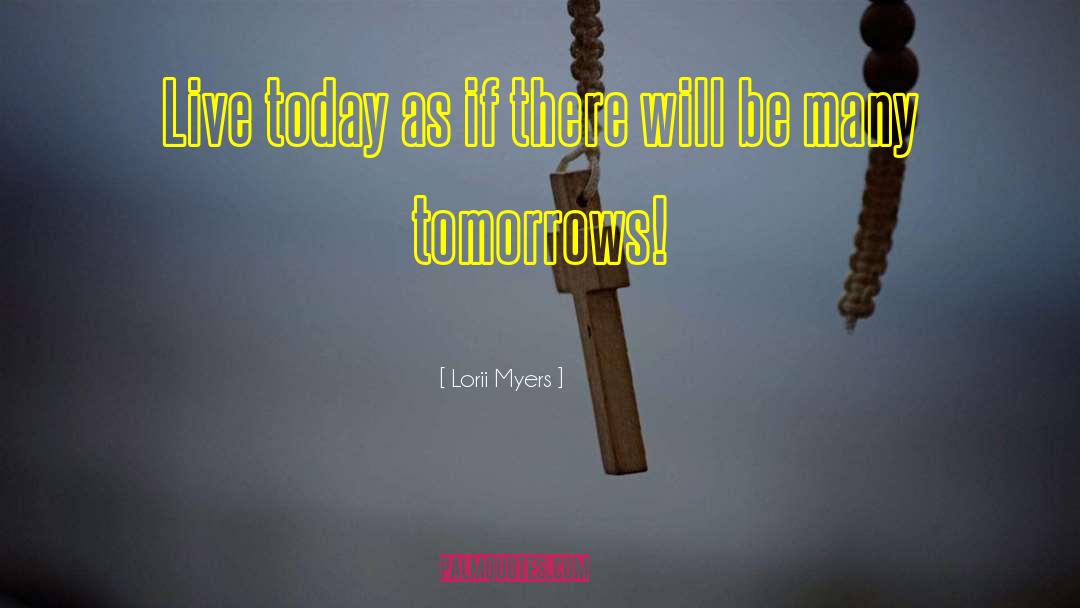 Lorii Myers Quotes: Live today as if there