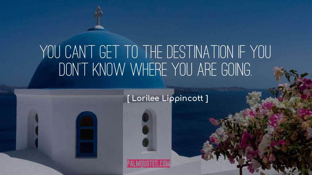 Lorilee Lippincott Quotes: You can't get to the