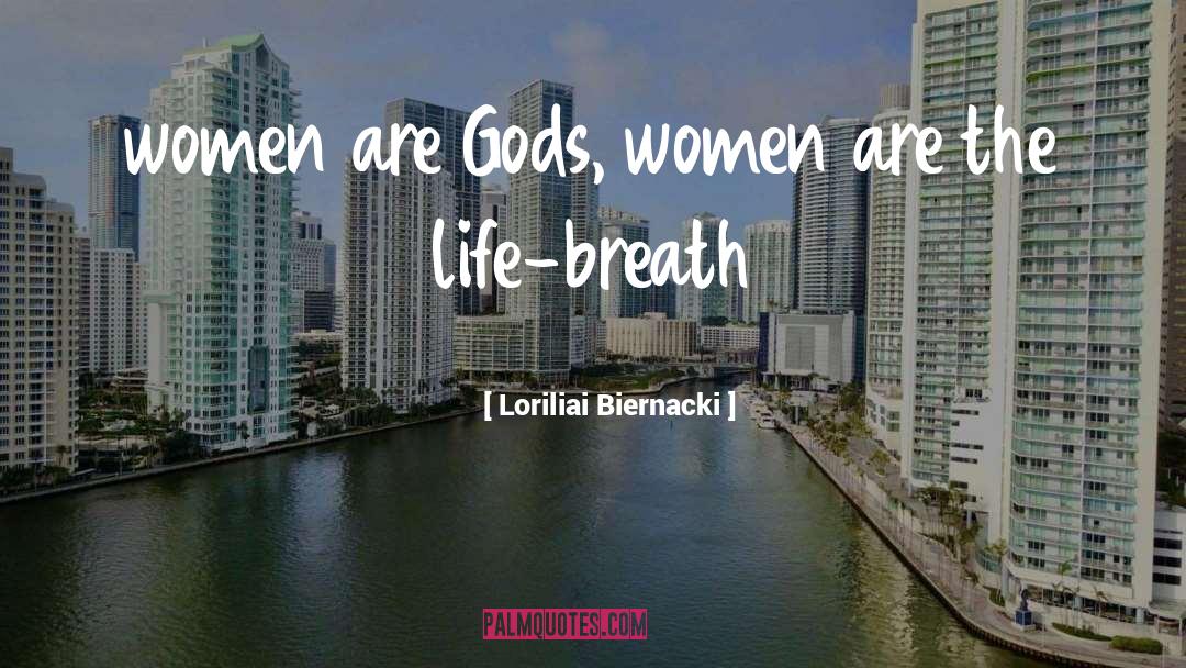 Loriliai Biernacki Quotes: women are Gods, women are