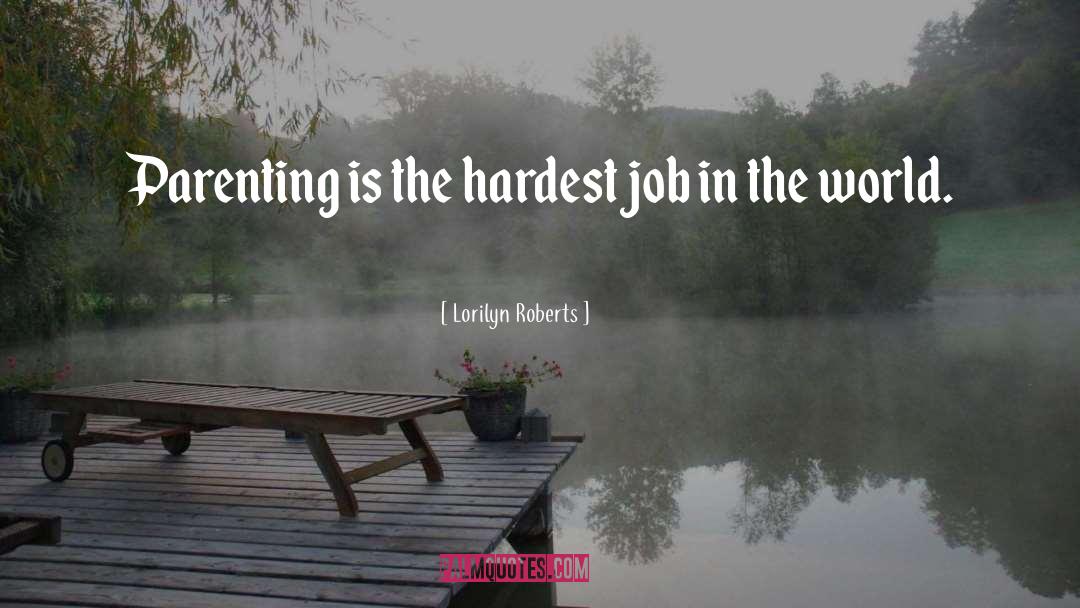 Lorilyn Roberts Quotes: Parenting is the hardest job