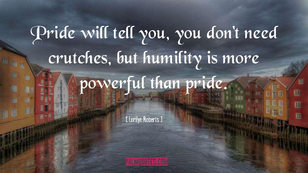 Lorilyn Roberts Quotes: Pride will tell you, you