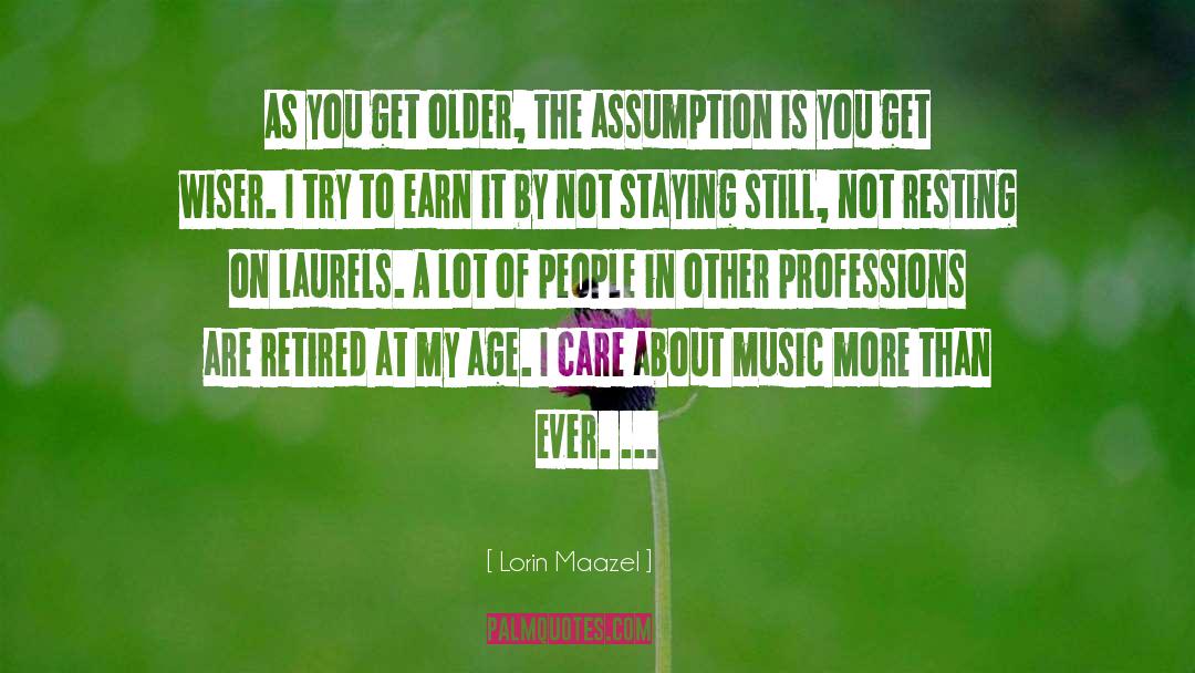 Lorin Maazel Quotes: As you get older, the