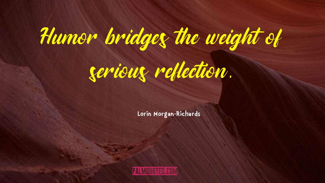 Lorin Morgan-Richards Quotes: Humor bridges the weight of