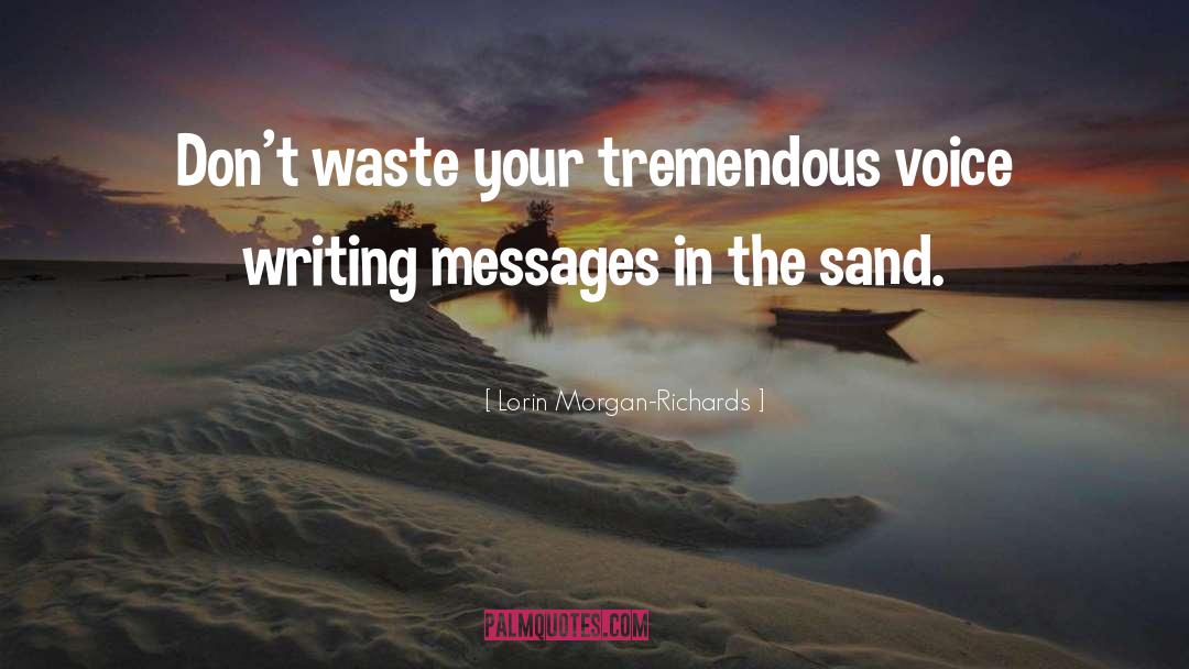 Lorin Morgan-Richards Quotes: Don't waste your tremendous voice