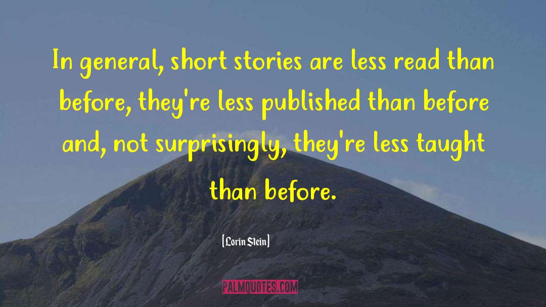 Lorin Stein Quotes: In general, short stories are