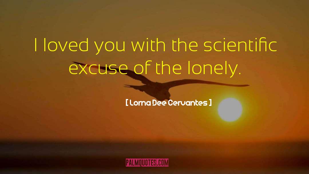 Lorna Dee Cervantes Quotes: I loved you with the