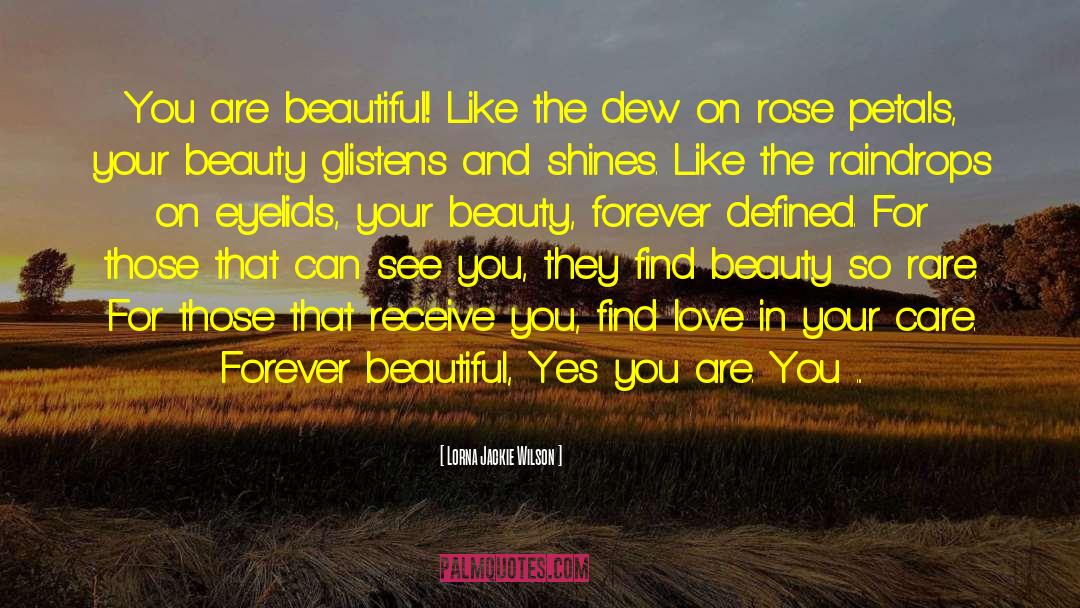 Lorna Jackie Wilson Quotes: You are beautiful! Like the