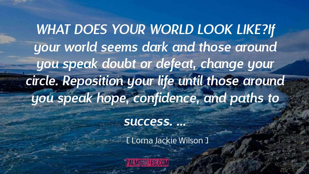 Lorna Jackie Wilson Quotes: WHAT DOES YOUR WORLD LOOK