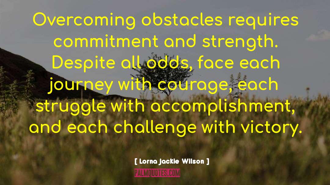 Lorna Jackie Wilson Quotes: Overcoming obstacles requires commitment and