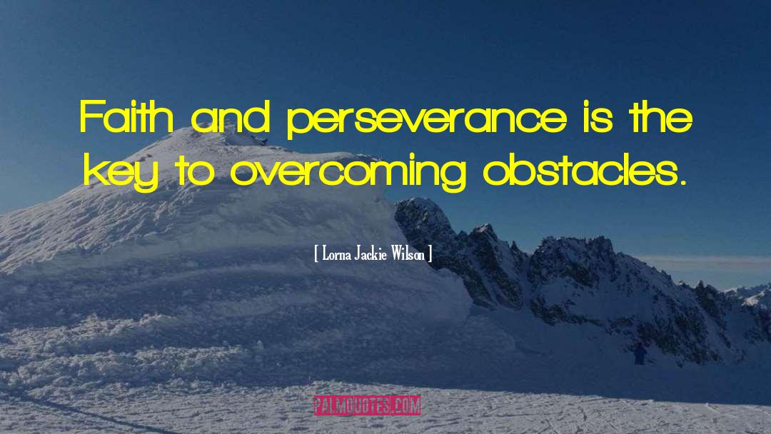 Lorna Jackie Wilson Quotes: Faith and perseverance is the