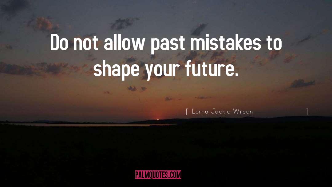 Lorna Jackie Wilson Quotes: Do not allow past mistakes