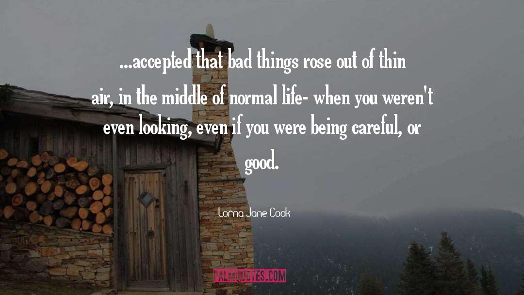 Lorna Jane Cook Quotes: ...accepted that bad things rose