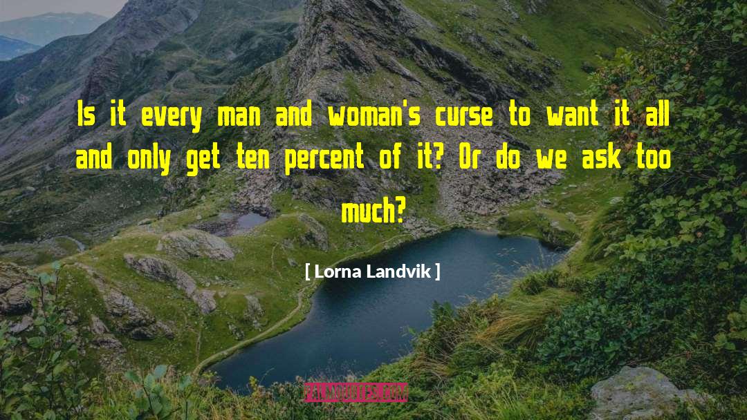 Lorna Landvik Quotes: Is it every man and