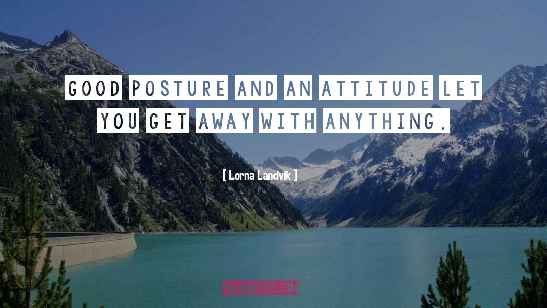 Lorna Landvik Quotes: Good posture and an attitude