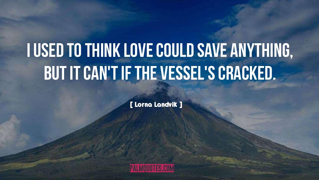 Lorna Landvik Quotes: I used to think love