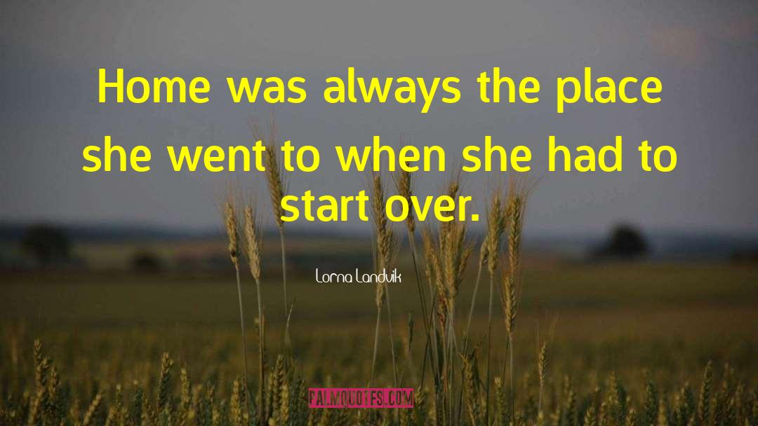 Lorna Landvik Quotes: Home was always the place