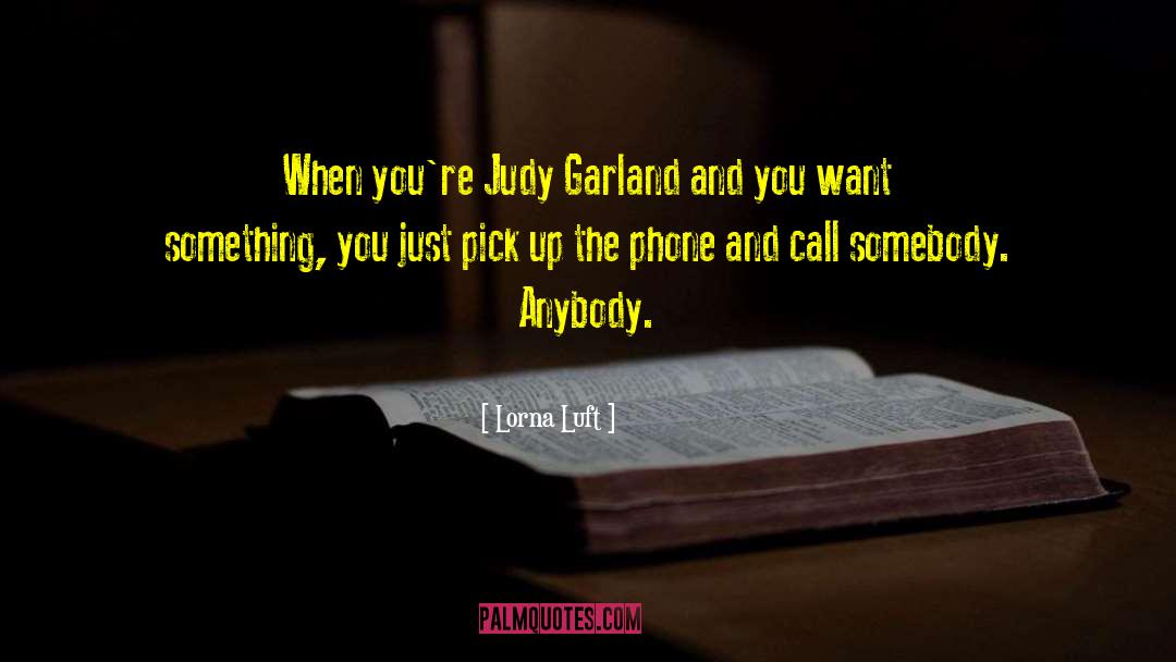 Lorna Luft Quotes: When you're Judy Garland and