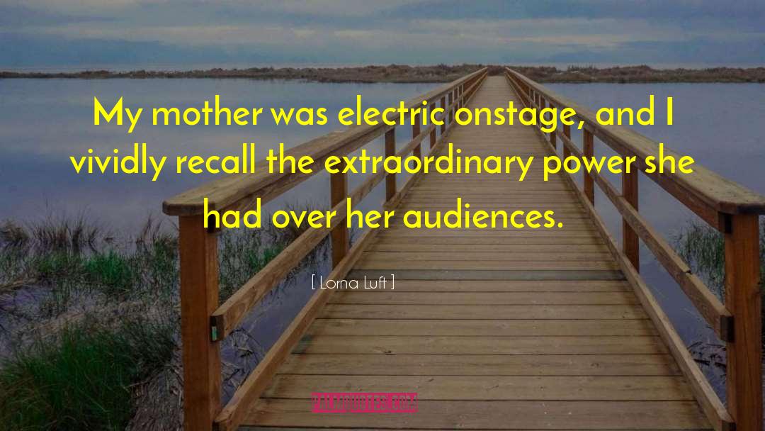 Lorna Luft Quotes: My mother was electric onstage,