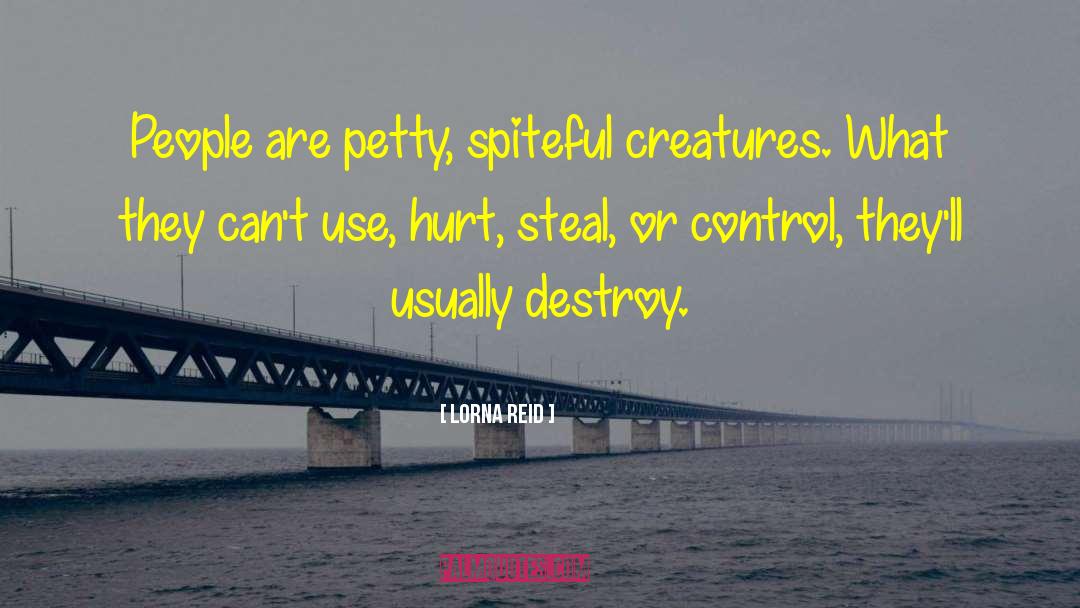 Lorna Reid Quotes: People are petty, spiteful creatures.