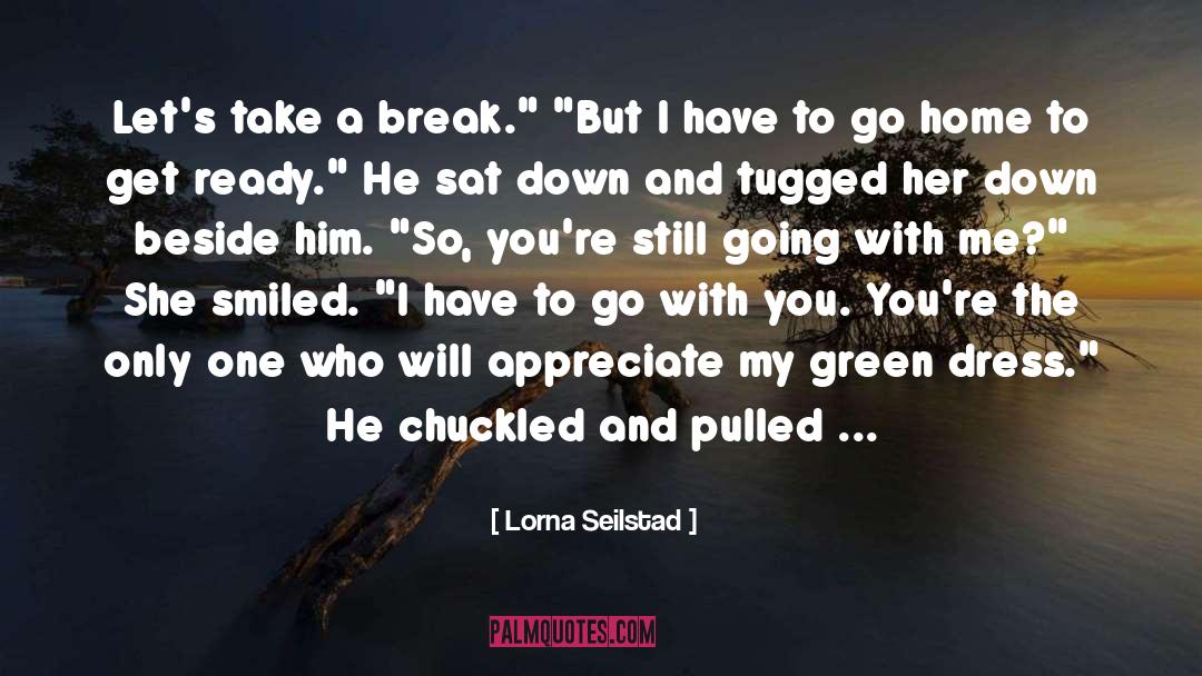 Lorna Seilstad Quotes: Let's take a break.